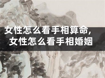 女性怎么看手相算命,女性怎么看手相婚姻