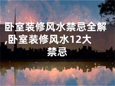 卧室装修风水禁忌全解,卧室装修风水12大禁忌