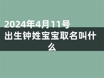 2024年4月11号出生钟姓宝宝取名叫什么