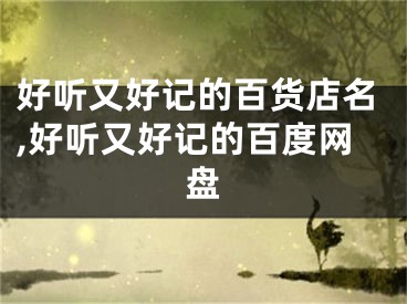 好听又好记的百货店名,好听又好记的百度网盘