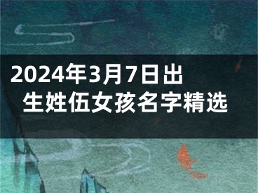 2024年3月7日出生姓伍女孩名字精选