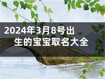 2024年3月8号出生的宝宝取名大全