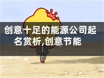 创意十足的能源公司起名赏析,创意节能