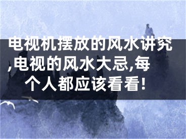 电视机摆放的风水讲究,电视的风水大忌,每个人都应该看看!