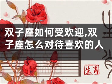 双子座如何受欢迎,双子座怎么对待喜欢的人