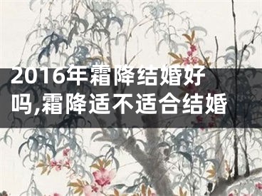 2016年霜降结婚好吗,霜降适不适合结婚