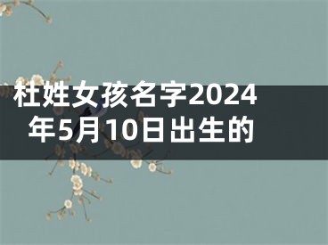 杜姓女孩名字2024年5月10日出生的