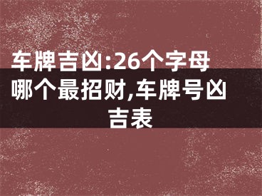 车牌吉凶:26个字母哪个最招财,车牌号凶吉表