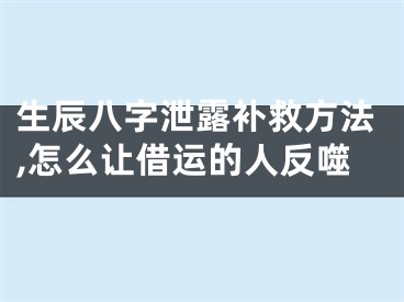 生辰八字泄露补救方法,怎么让借运的人反噬