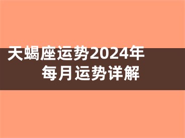 天蝎座运势2024年每月运势详解
