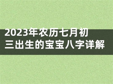 2023年农历七月初三出生的宝宝八字详解
