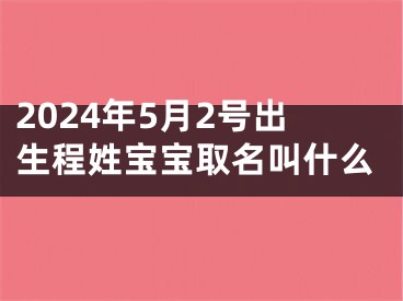 2024年5月2号出生程姓宝宝取名叫什么