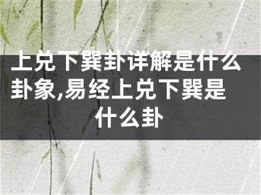 上兑下巽卦详解是什么卦象,易经上兑下巽是什么卦