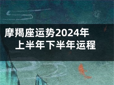 摩羯座运势2024年上半年下半年运程