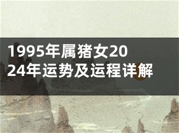 1995年属猪女2024年运势及运程详解