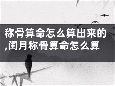 称骨算命怎么算出来的,闰月称骨算命怎么算