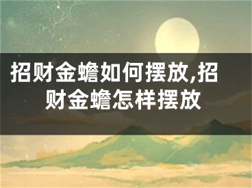 招财金蟾如何摆放,招财金蟾怎样摆放