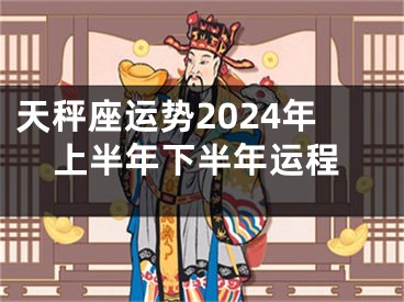 天秤座运势2024年上半年下半年运程