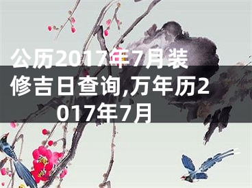 公历2017年7月装修吉日查询,万年历2017年7月