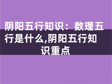 阴阳五行知识：数理五行是什么,阴阳五行知识重点