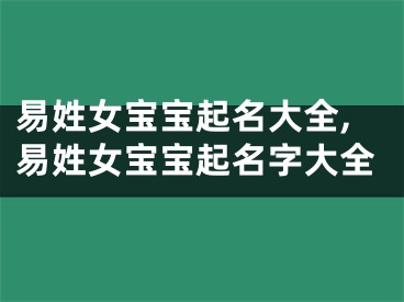 易姓女宝宝起名大全,易姓女宝宝起名字大全
