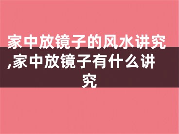 家中放镜子的风水讲究,家中放镜子有什么讲究