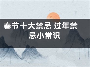 春节十大禁忌 过年禁忌小常识