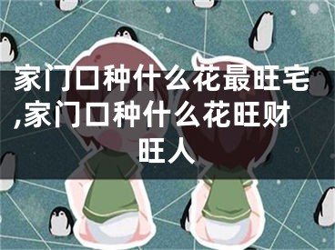 家门口种什么花最旺宅,家门口种什么花旺财旺人