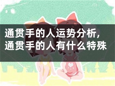 通贯手的人运势分析,通贯手的人有什么特殊