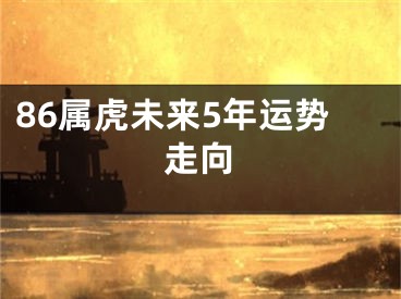 86属虎未来5年运势走向