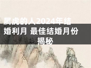 属虎的人2024年结婚利月 最佳结婚月份揭秘