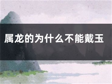 属龙的为什么不能戴玉