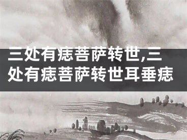 三处有痣菩萨转世,三处有痣菩萨转世耳垂痣