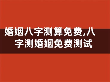 婚姻八字测算免费,八字测婚姻免费测试