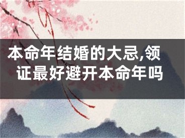 本命年结婚的大忌,领证最好避开本命年吗