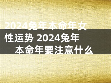 2024兔年本命年女性运势 2024兔年本命年要注意什么