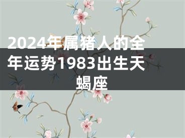 2024年属猪人的全年运势1983出生天蝎座