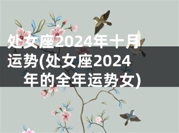 处女座2024年十月运势(处女座2024年的全年运势女)