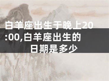 白羊座出生于晚上20:00,白羊座出生的日期是多少