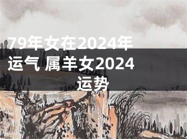 79年女在2024年运气 属羊女2024运势