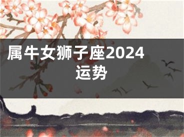 属牛女狮子座2024运势