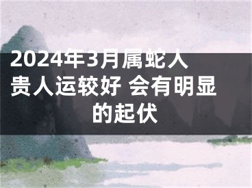 2024年3月属蛇人贵人运较好 会有明显的起伏