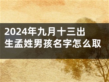 2024年九月十三出生孟姓男孩名字怎么取