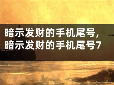 暗示发财的手机尾号,暗示发财的手机尾号7