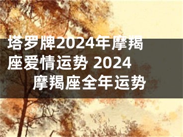 塔罗牌2024年摩羯座爱情运势 2024摩羯座全年运势