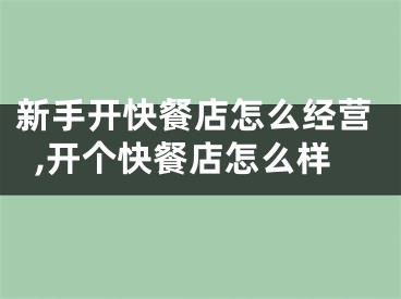 新手开快餐店怎么经营,开个快餐店怎么样