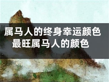 属马人的终身幸运颜色 最旺属马人的颜色