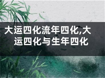 大运四化流年四化,大运四化与生年四化