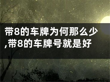 带8的车牌为何那么少,带8的车牌号就是好