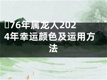 ​76年属龙人2024年幸运颜色及运用方法